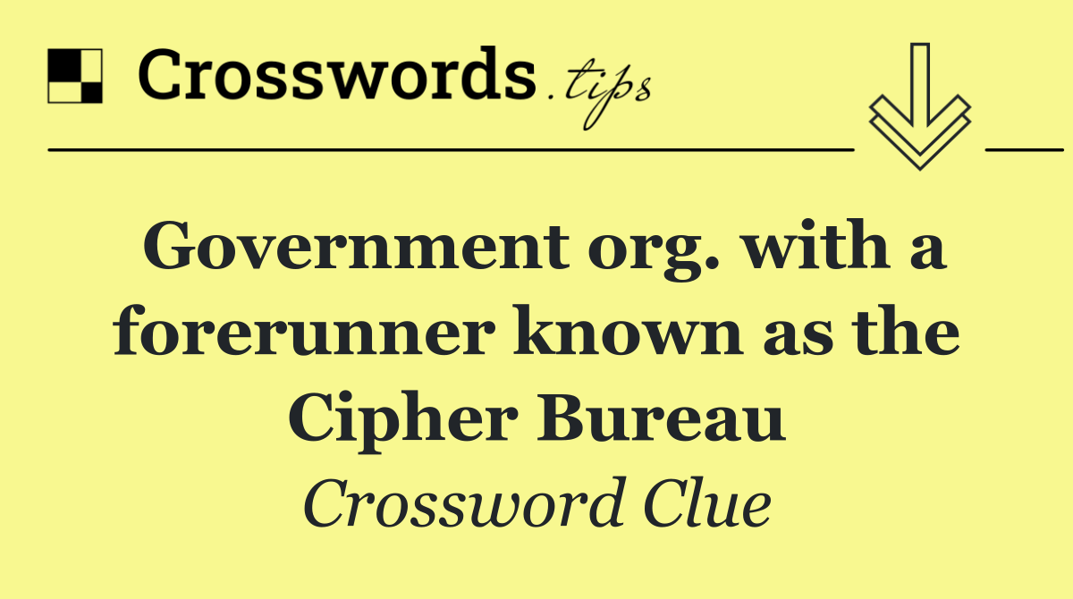 Government org. with a forerunner known as the Cipher Bureau