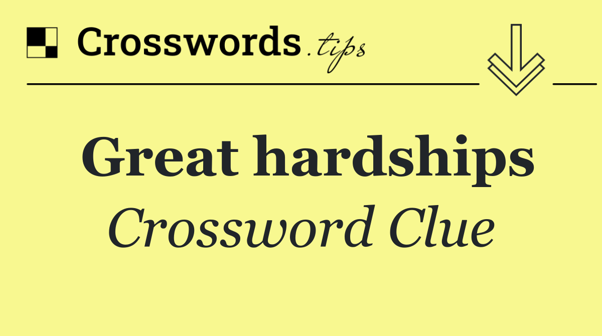 Great hardships