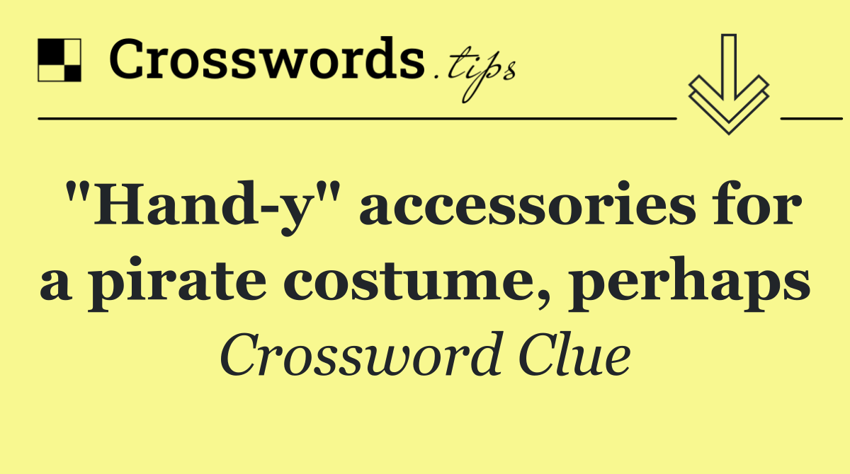 "Hand y" accessories for a pirate costume, perhaps