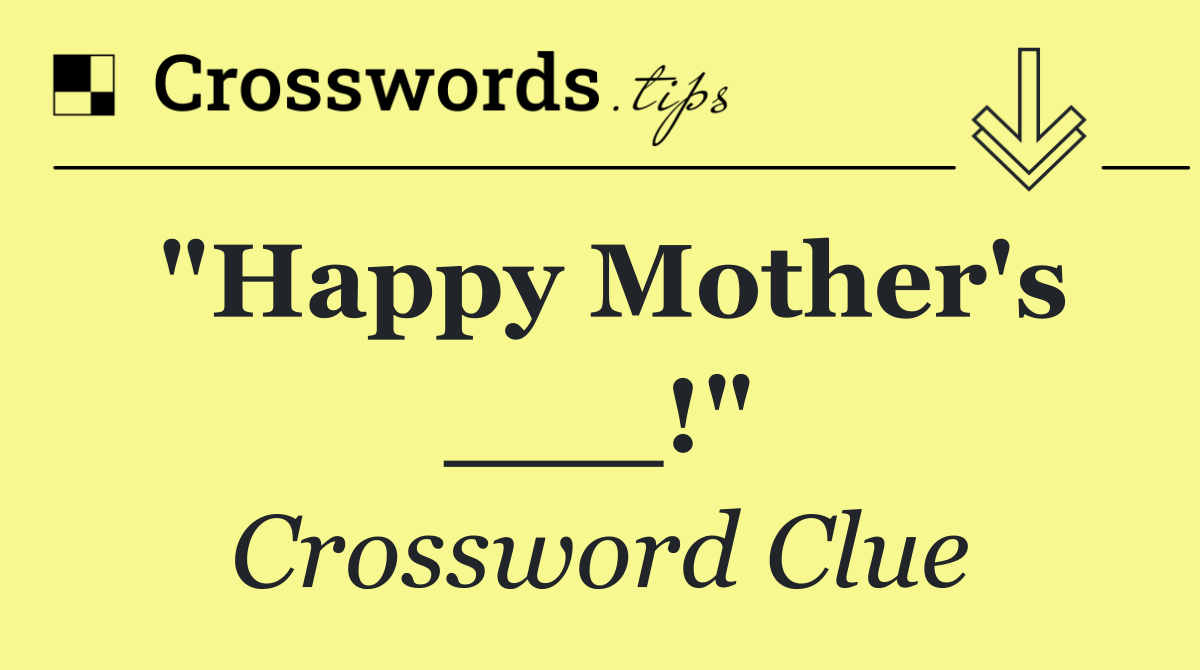 "Happy Mother's ___!"
