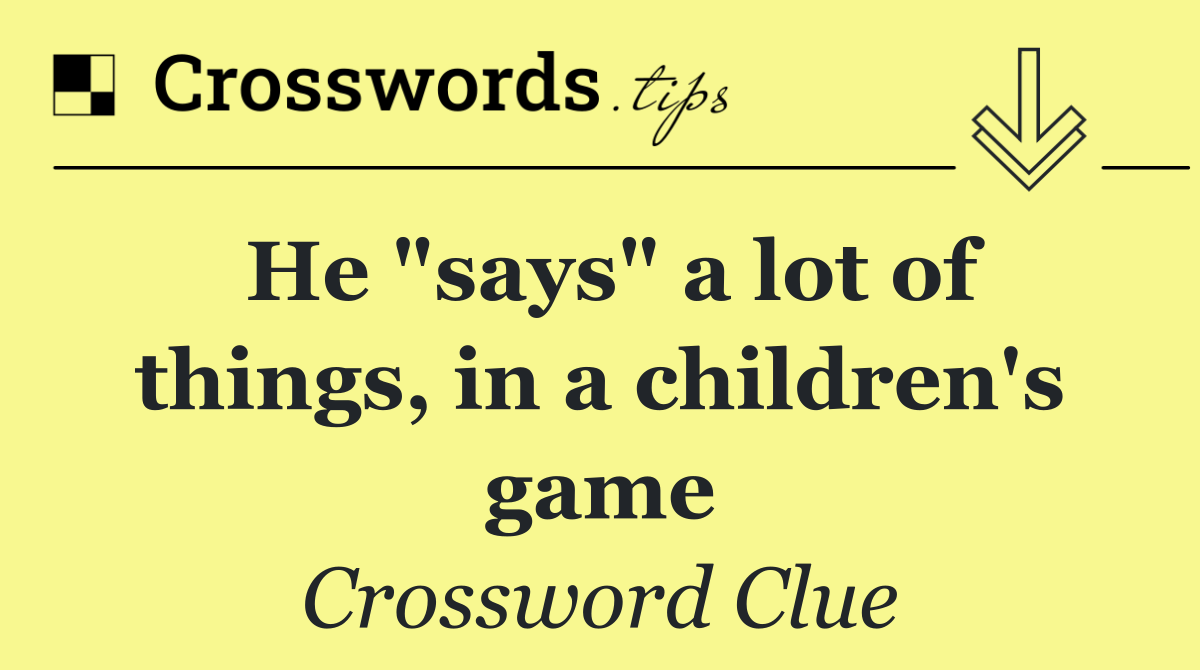 He "says" a lot of things, in a children's game