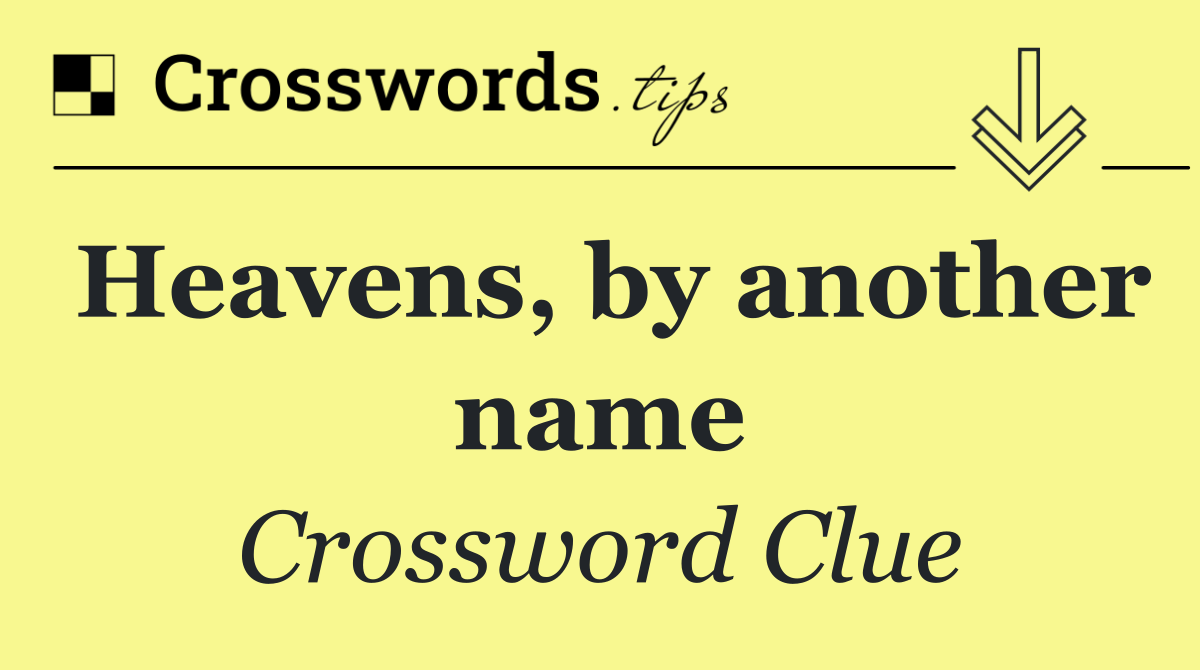 Heavens, by another name