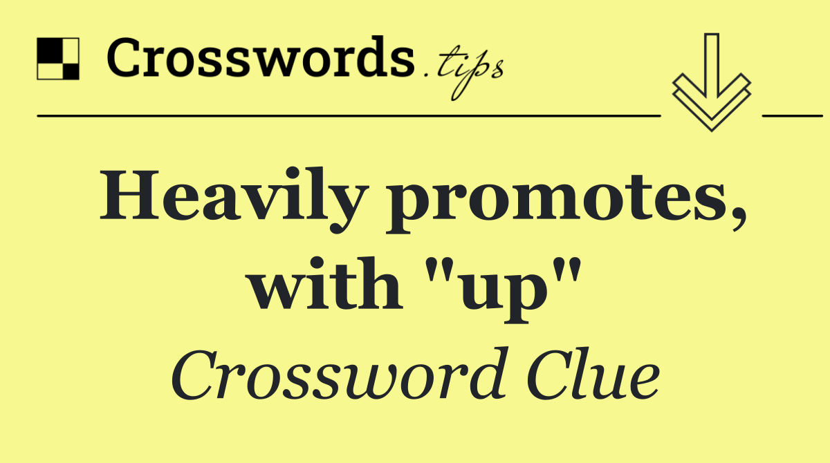 Heavily promotes, with "up"