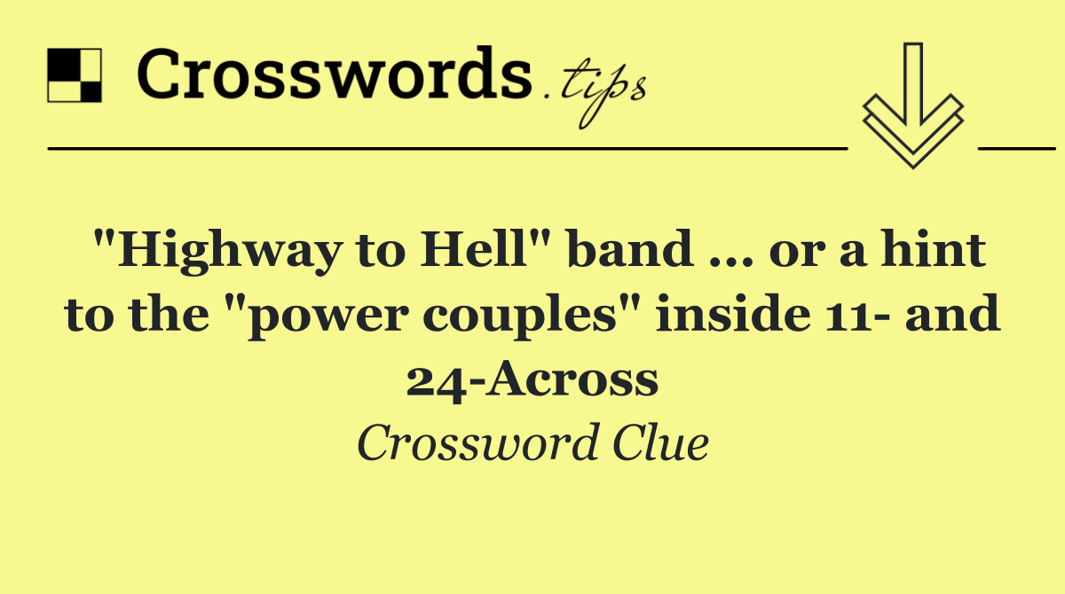 "Highway to Hell" band ... or a hint to the "power couples" inside 11  and 24 Across
