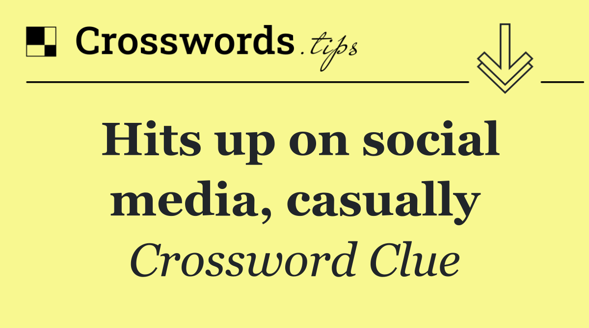 Hits up on social media, casually