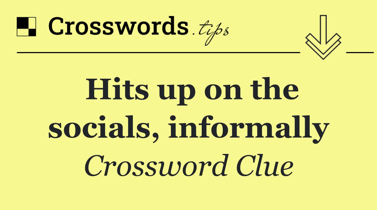 Hits up on the socials, informally