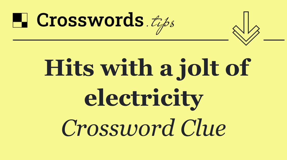 Hits with a jolt of electricity