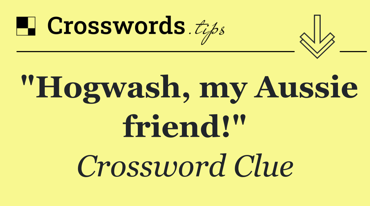 "Hogwash, my Aussie friend!"