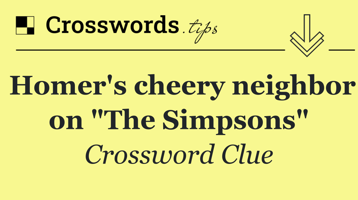 Homer's cheery neighbor on "The Simpsons"