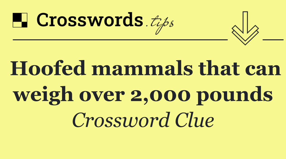 Hoofed mammals that can weigh over 2,000 pounds