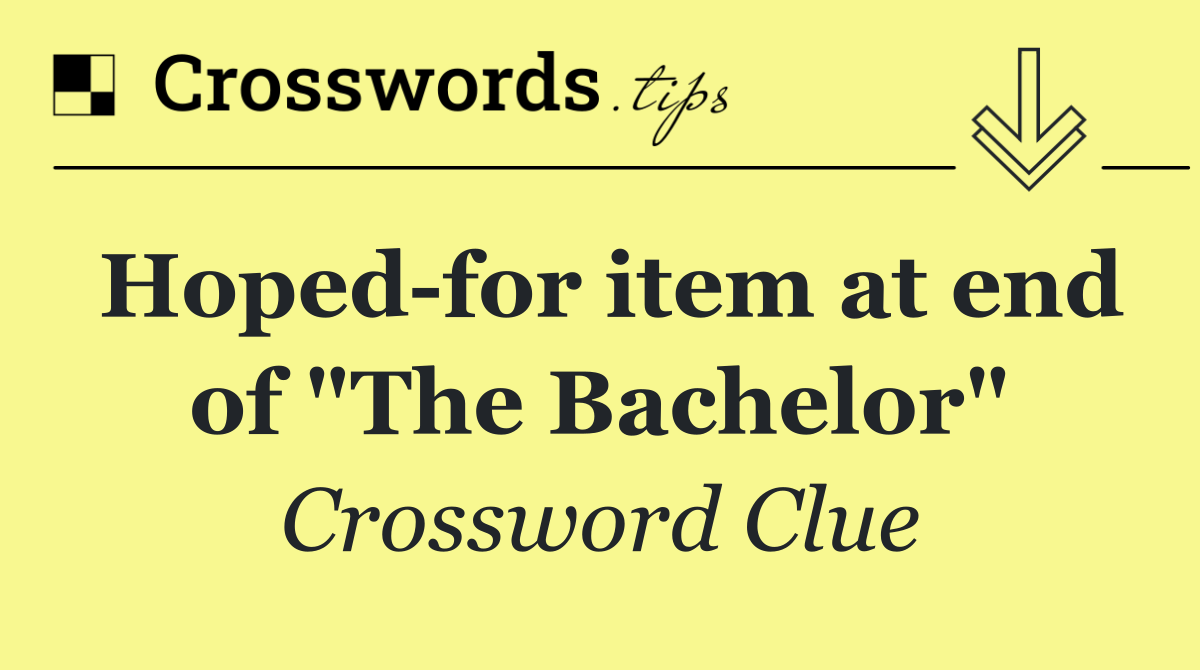 Hoped for item at end of "The Bachelor"
