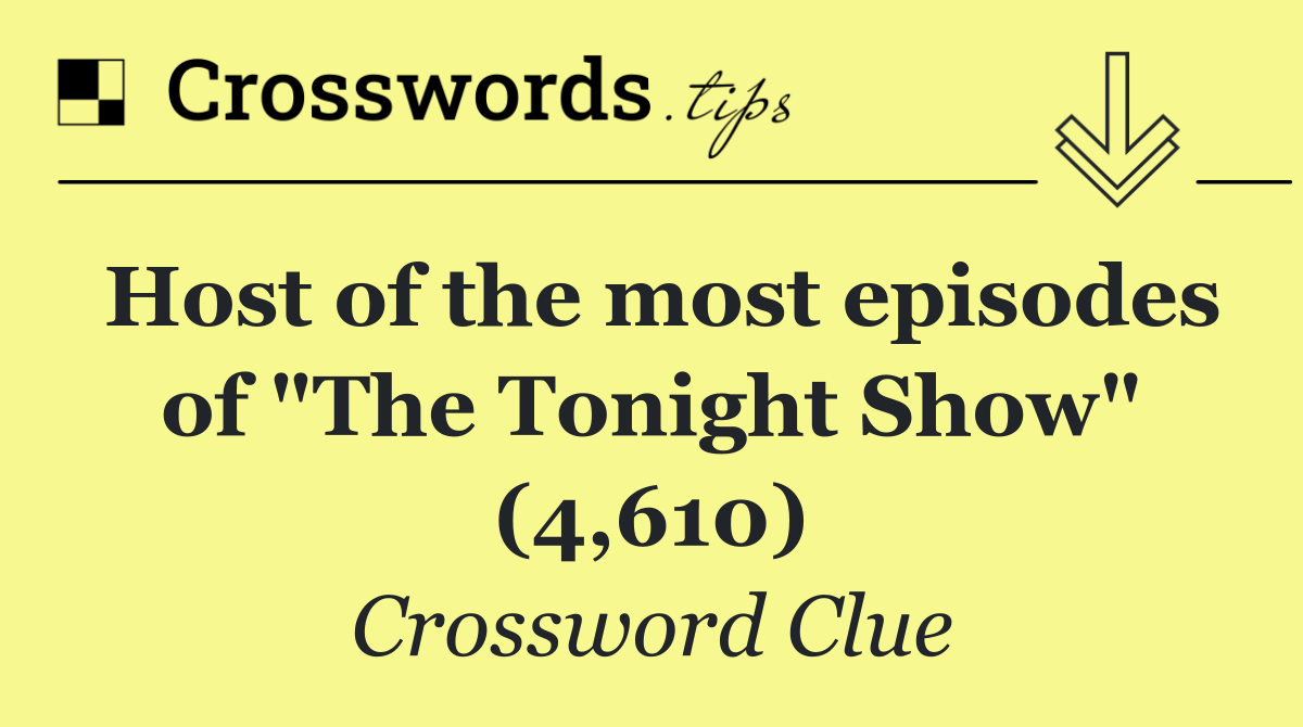 Host of the most episodes of "The Tonight Show" (4,610)