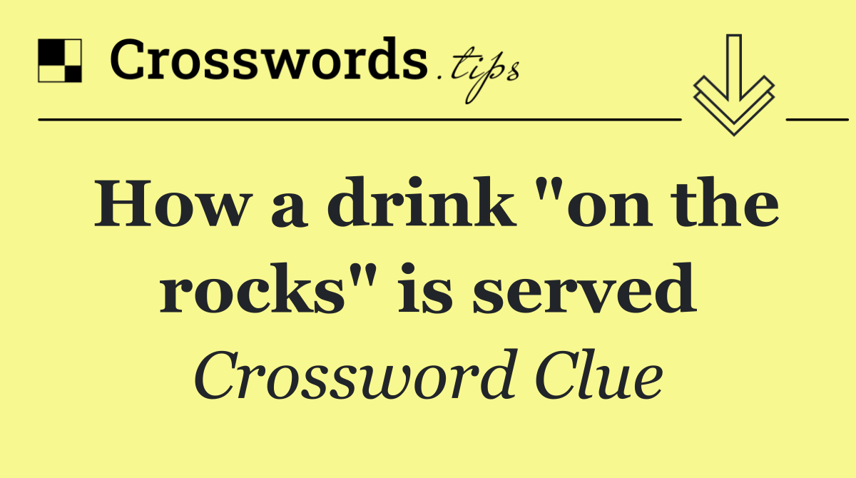 How a drink "on the rocks" is served