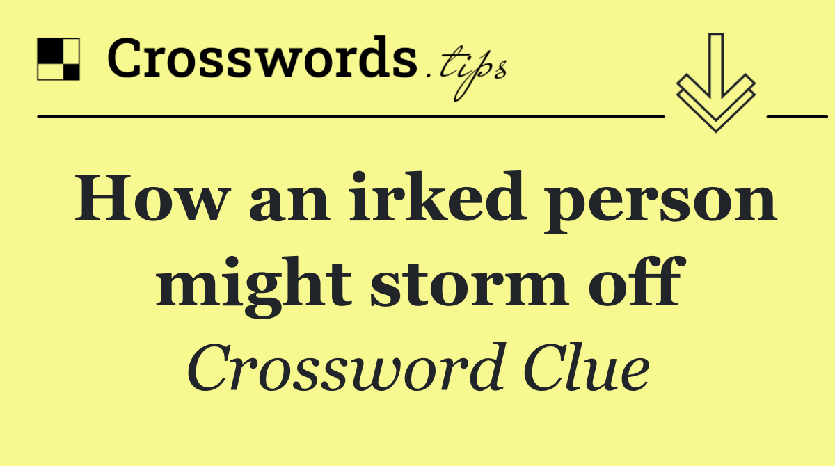 How an irked person might storm off