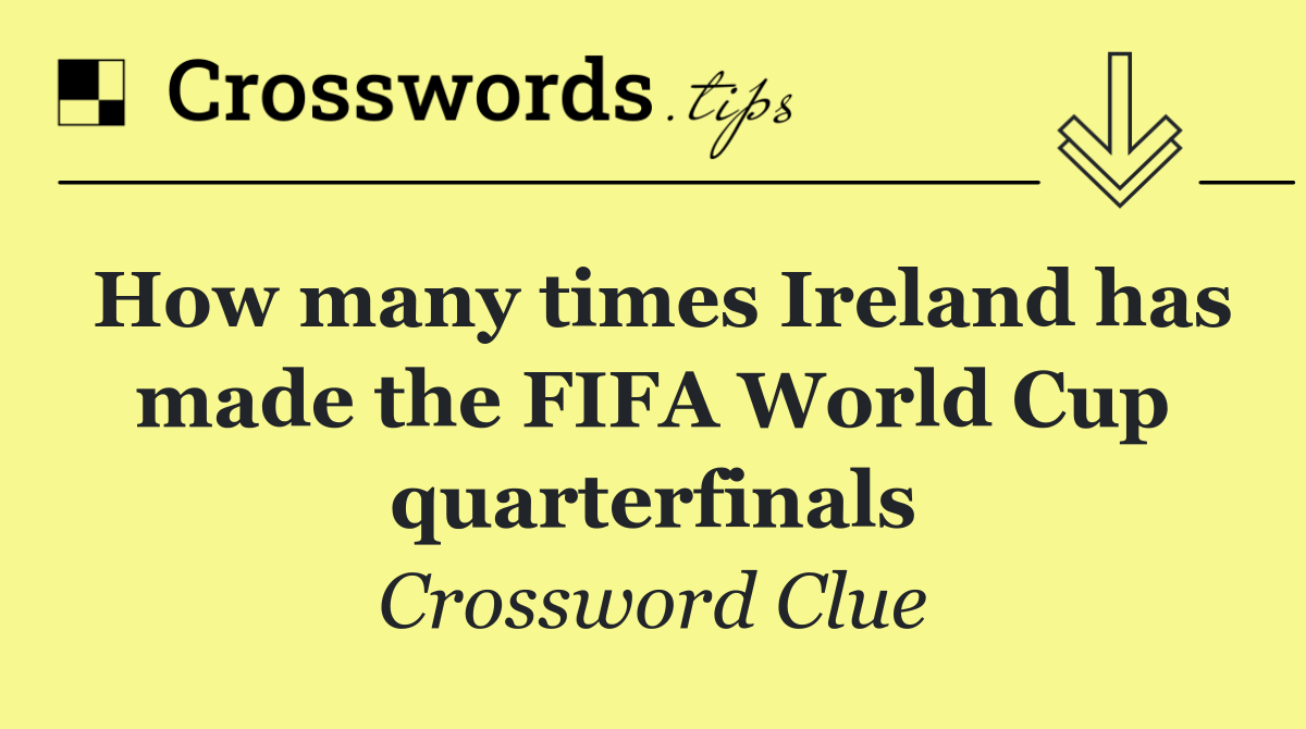 How many times Ireland has made the FIFA World Cup quarterfinals