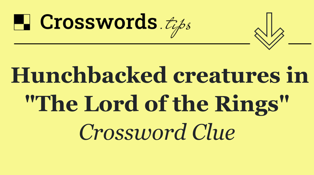 Hunchbacked creatures in "The Lord of the Rings"