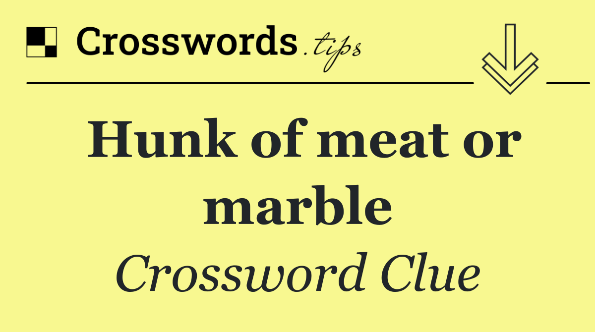 Hunk of meat or marble