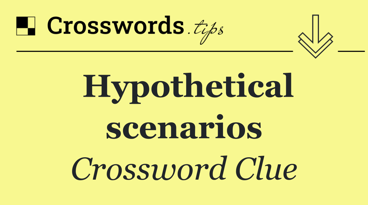 Hypothetical scenarios