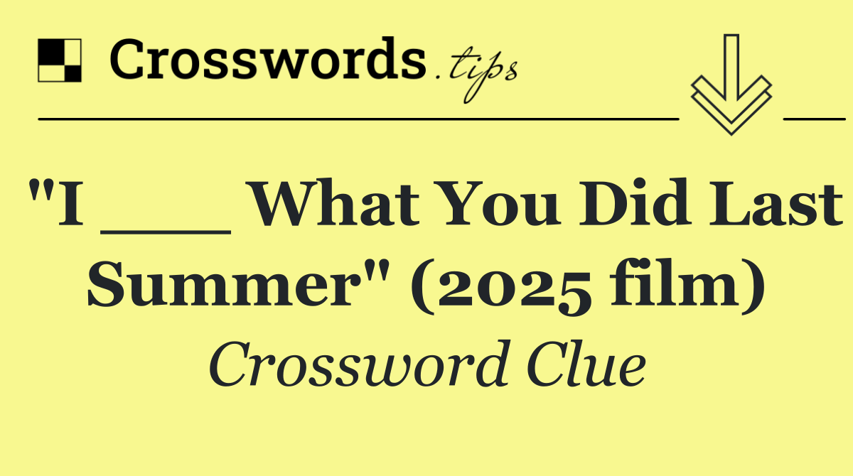 "I ___ What You Did Last Summer" (2025 film)