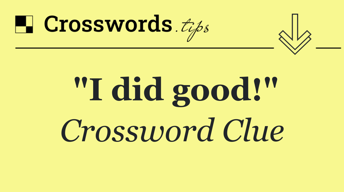 "I did good!"