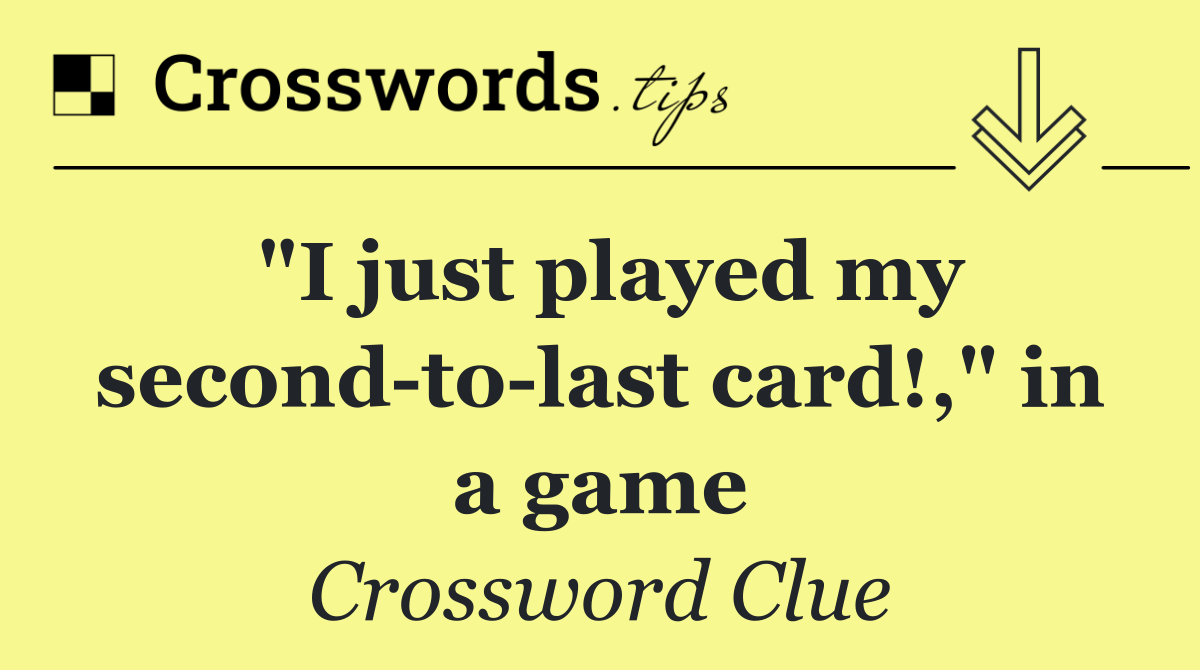 "I just played my second to last card!," in a game
