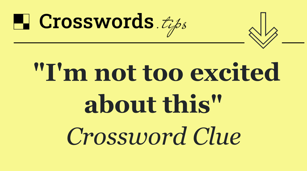 "I'm not too excited about this"