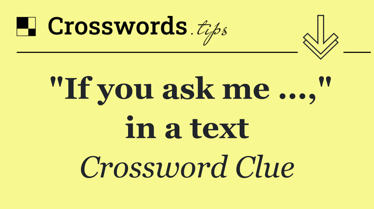 "If you ask me ...," in a text