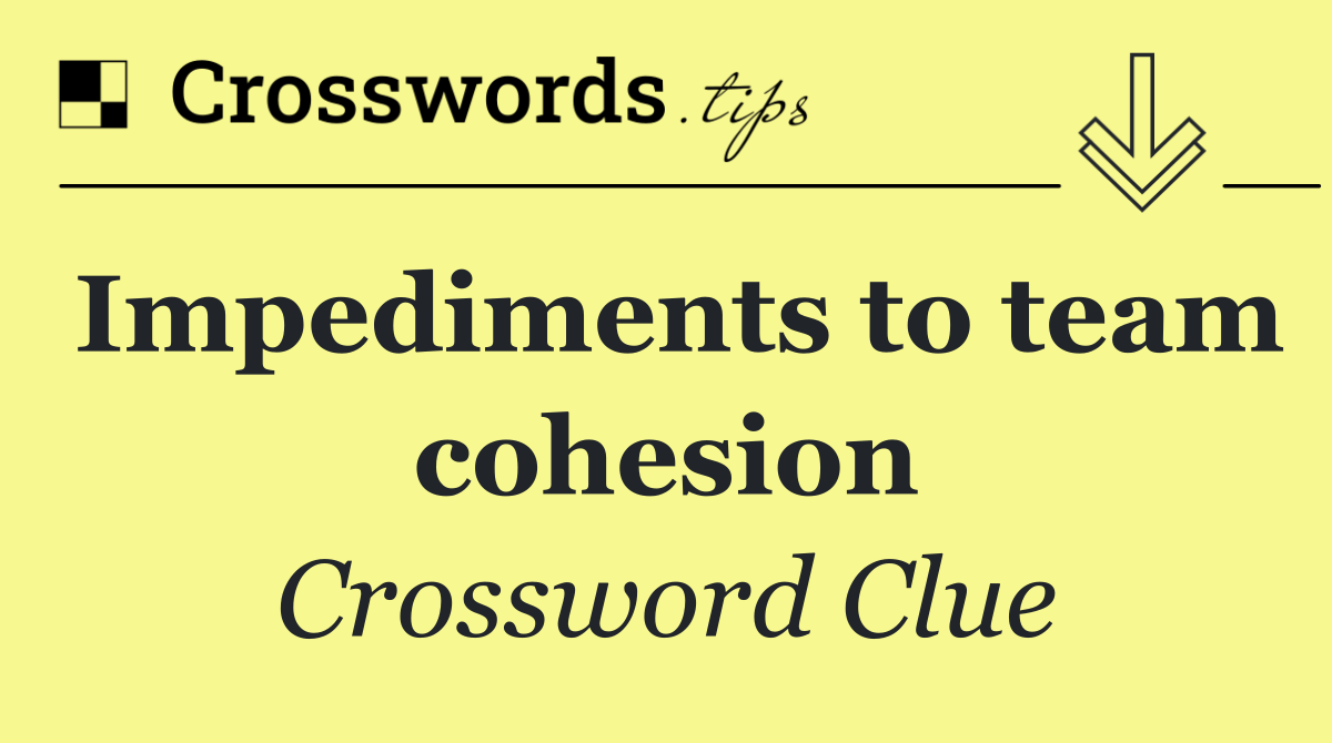 Impediments to team cohesion