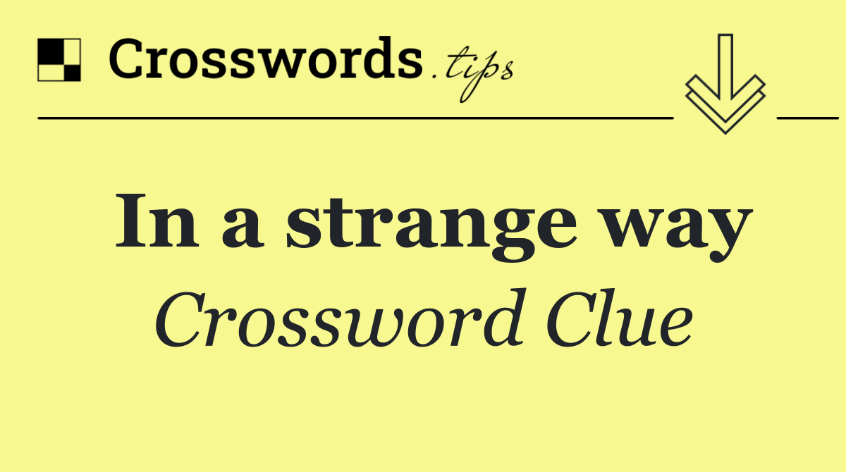 In a strange way