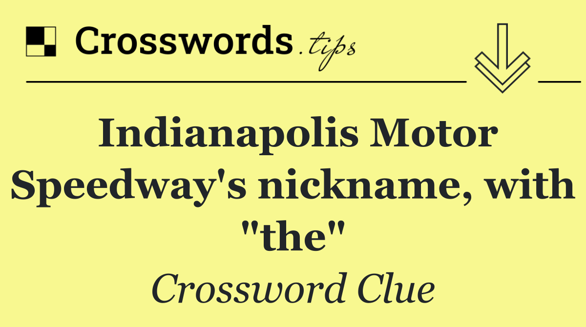 Indianapolis Motor Speedway's nickname, with "the"