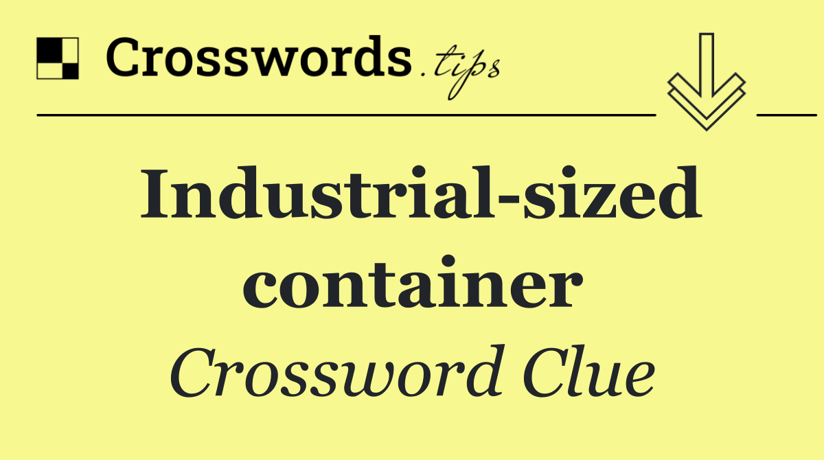 Industrial sized container