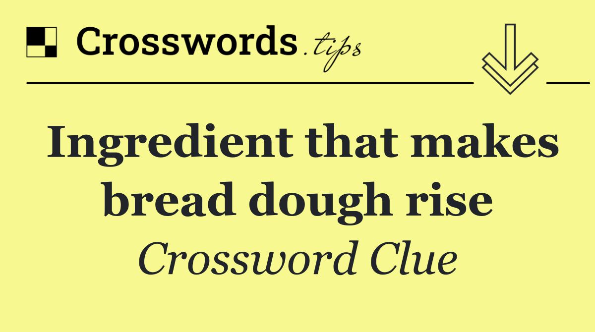 Ingredient that makes bread dough rise