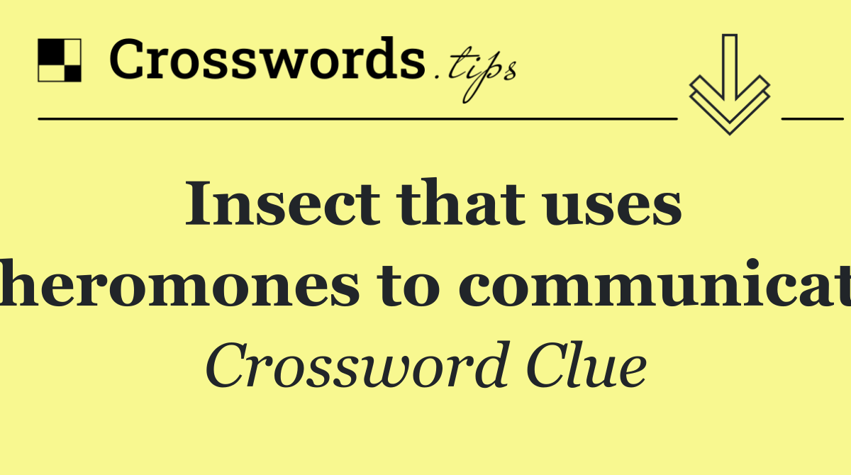 Insect that uses pheromones to communicate
