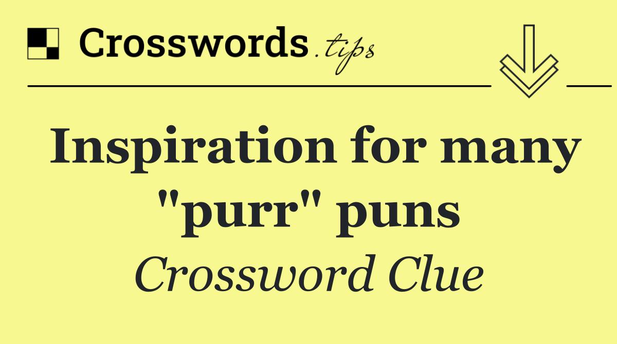 Inspiration for many "purr" puns