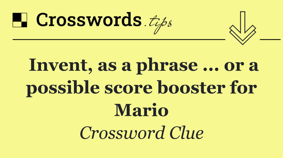 Invent, as a phrase ... or a possible score booster for Mario