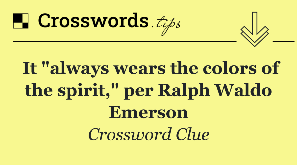 It "always wears the colors of the spirit," per Ralph Waldo Emerson