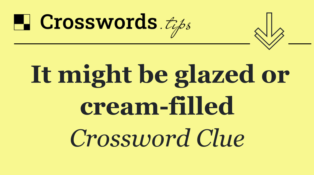 It might be glazed or cream filled
