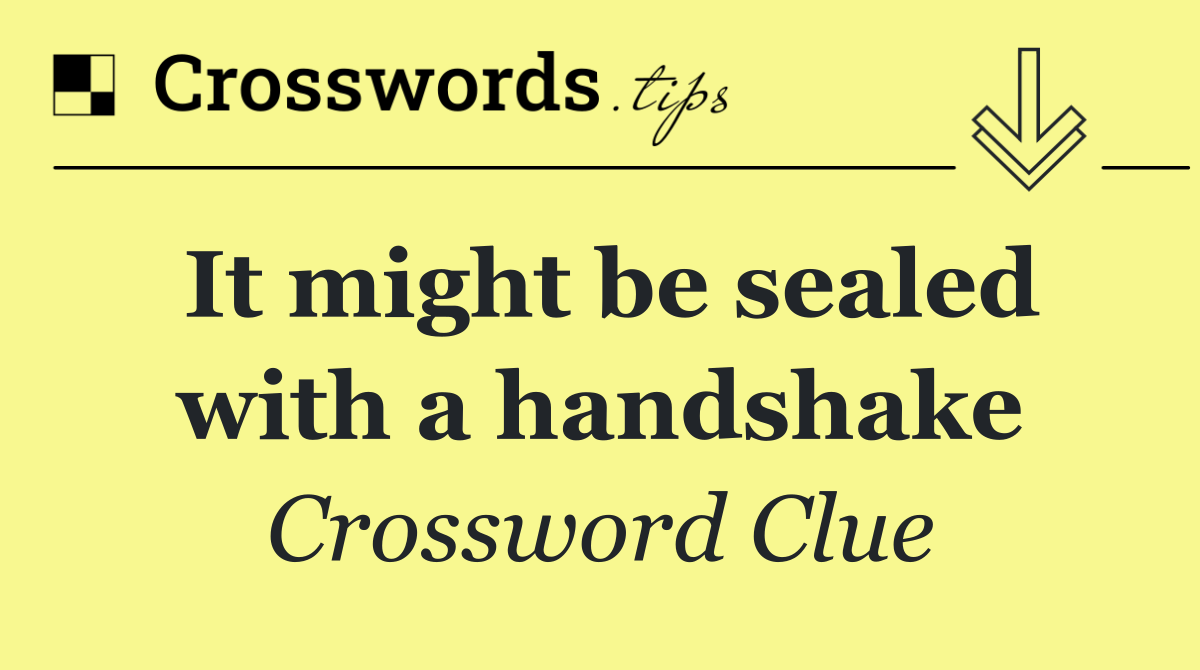 It might be sealed with a handshake