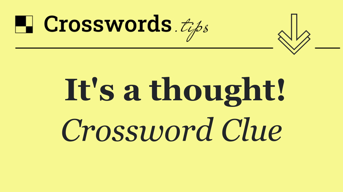 It's a thought!