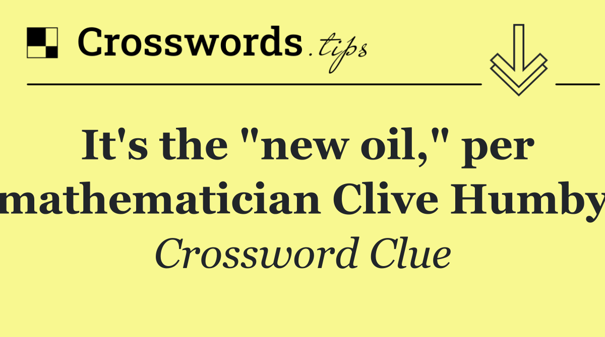 It's the "new oil," per mathematician Clive Humby