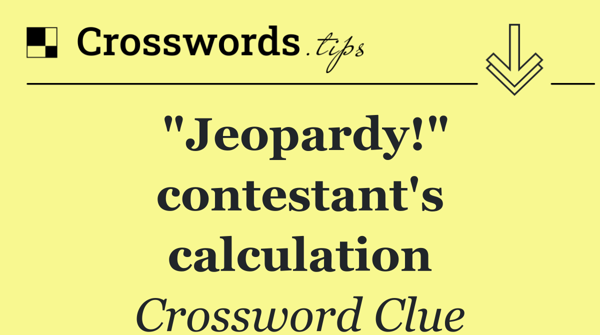 "Jeopardy!" contestant's calculation