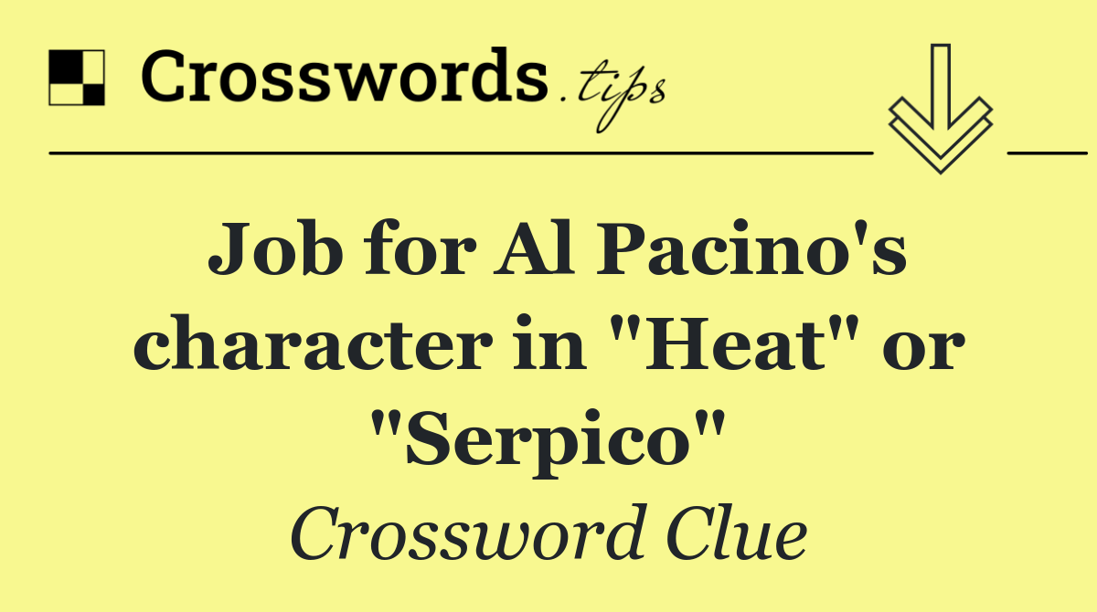 Job for Al Pacino's character in "Heat" or "Serpico"