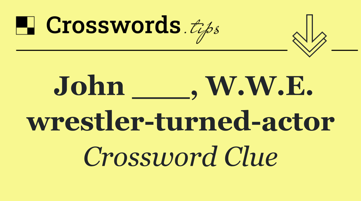 John ___, W.W.E. wrestler turned actor