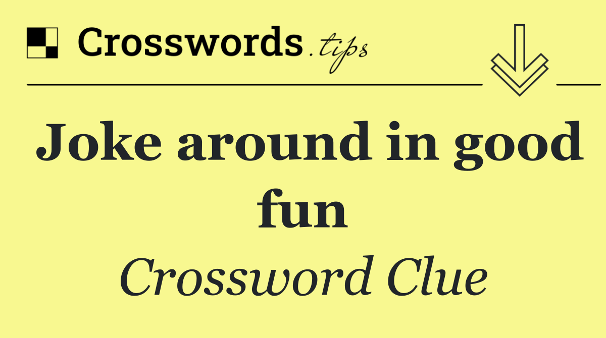 Joke around in good fun