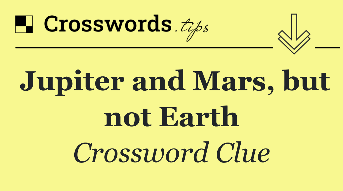 Jupiter and Mars, but not Earth