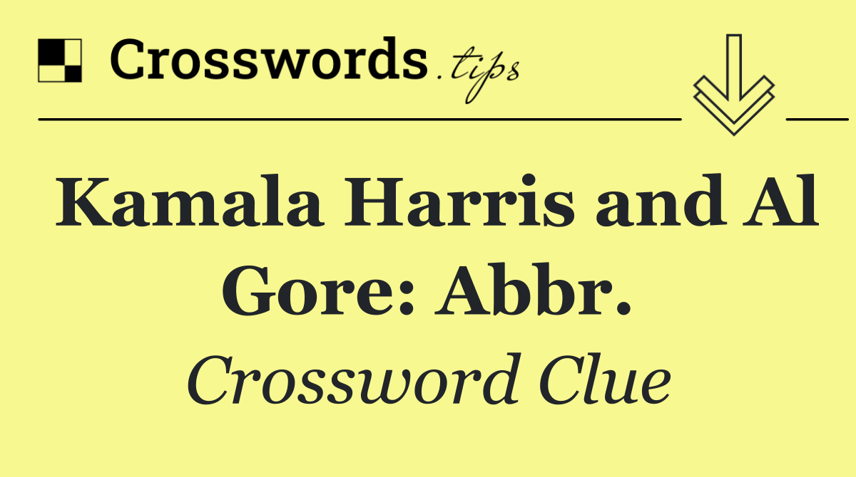 Kamala Harris and Al Gore: Abbr.