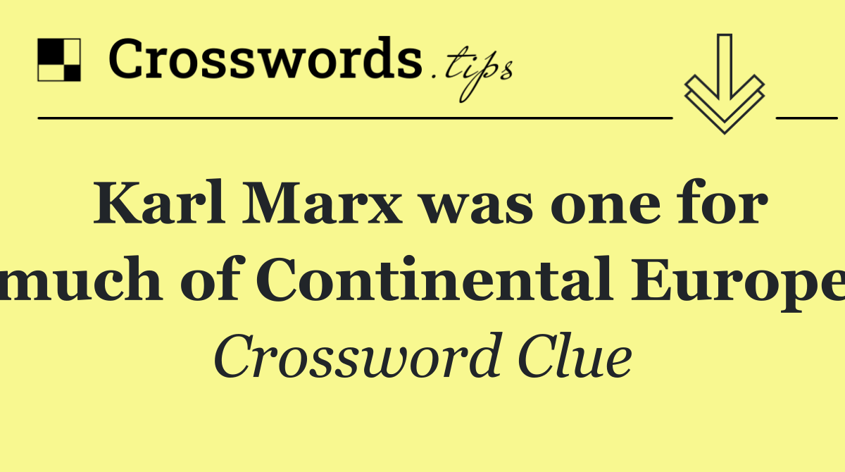 Karl Marx was one for much of Continental Europe