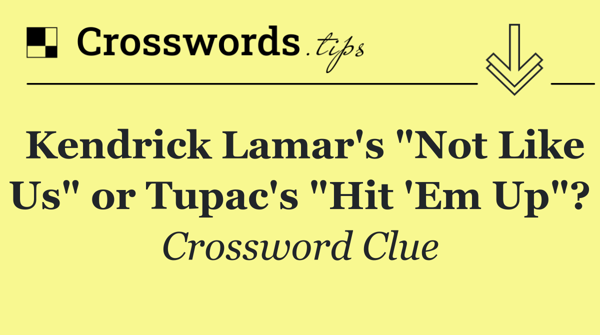 Kendrick Lamar's "Not Like Us" or Tupac's "Hit 'Em Up"?