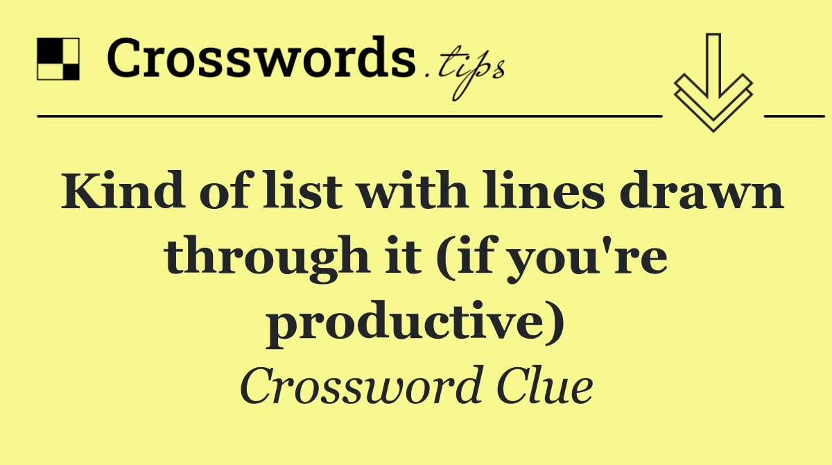 Kind of list with lines drawn through it (if you're productive)