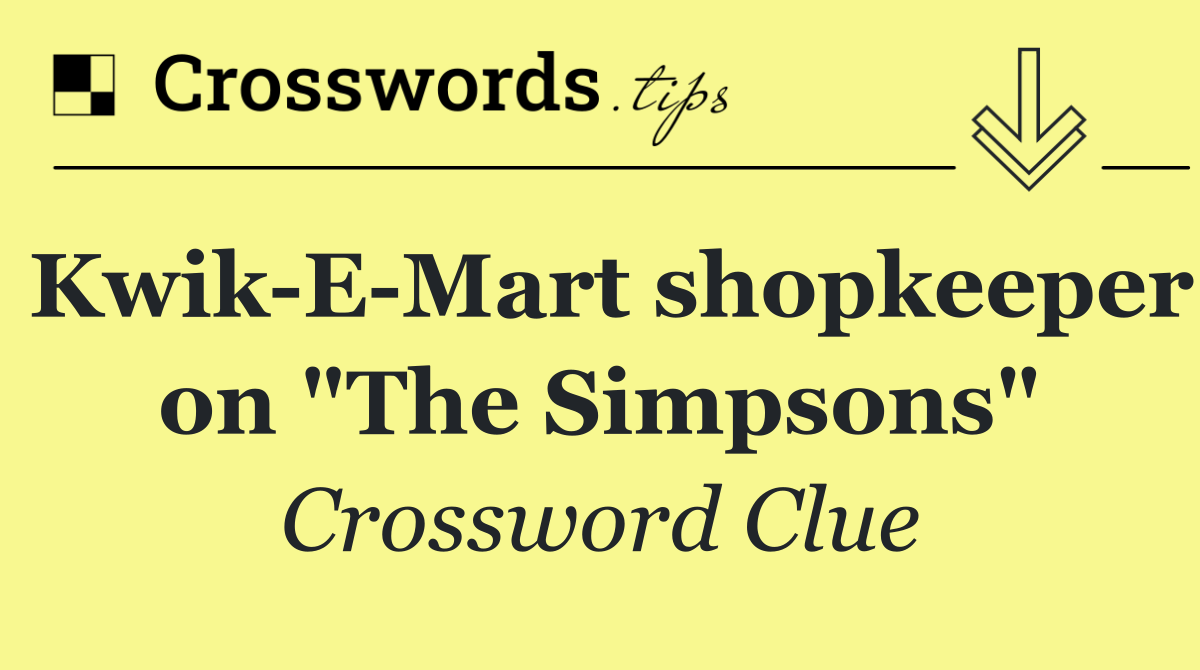 Kwik E Mart shopkeeper on "The Simpsons"